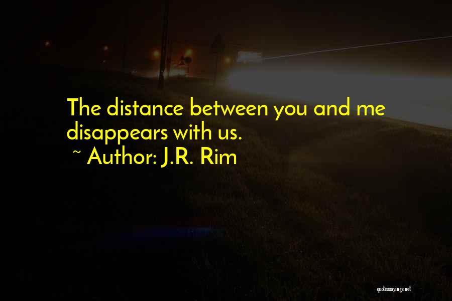 Distance Between You And Me Quotes By J.R. Rim