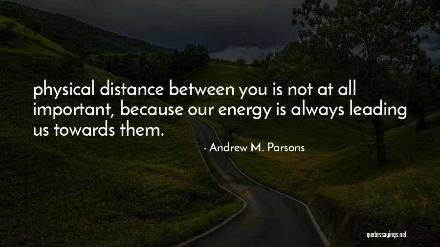 Distance Is Not Important Quotes By Andrew M. Parsons