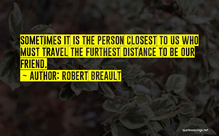 Distance Yourself From A Friend Quotes By Robert Breault