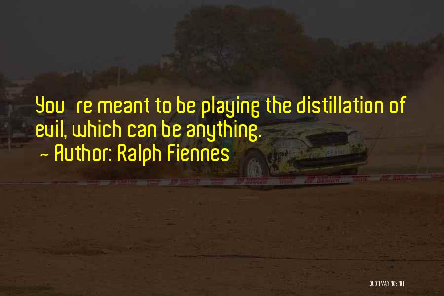 Distillation Quotes By Ralph Fiennes