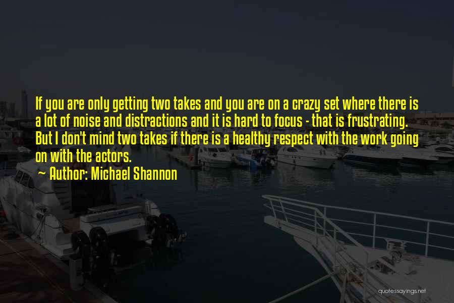 Distractions Quotes By Michael Shannon