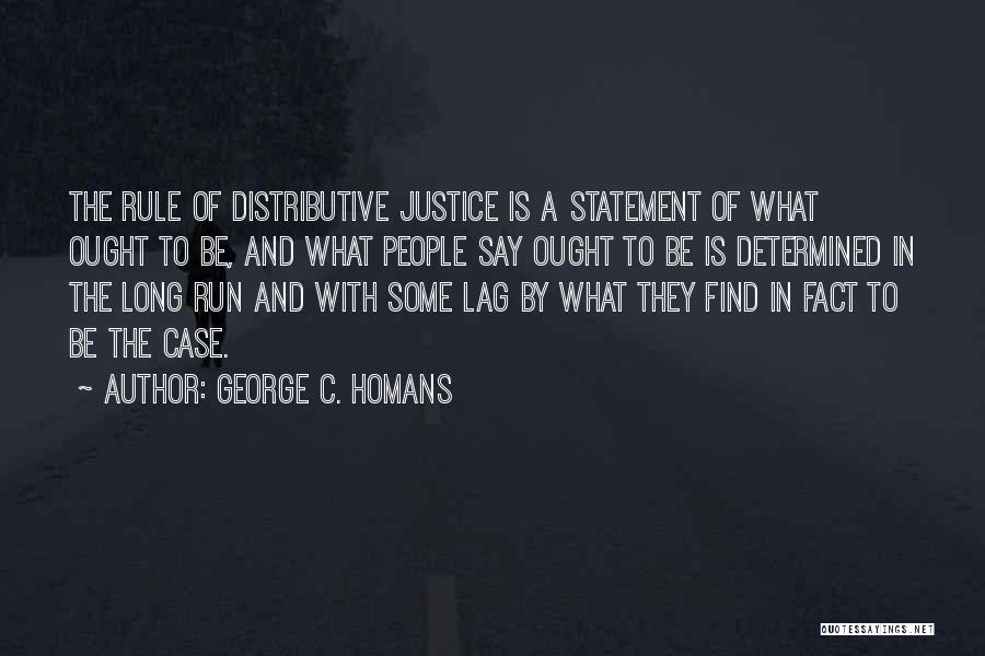 Distributive Justice Quotes By George C. Homans