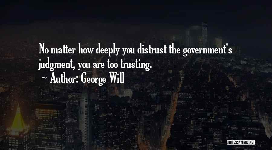 Distrust Government Quotes By George Will