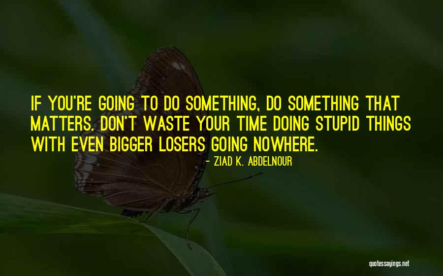 Ditter Quotes By Ziad K. Abdelnour Ditter Quotes By Ziad K. Abdelnour