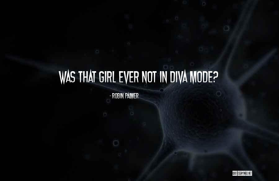 Diva Girl Quotes By Robin Palmer Diva Girl Quotes By Robin Palmer