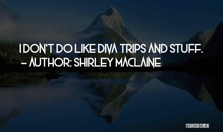 Diva Quotes By Shirley Maclaine
