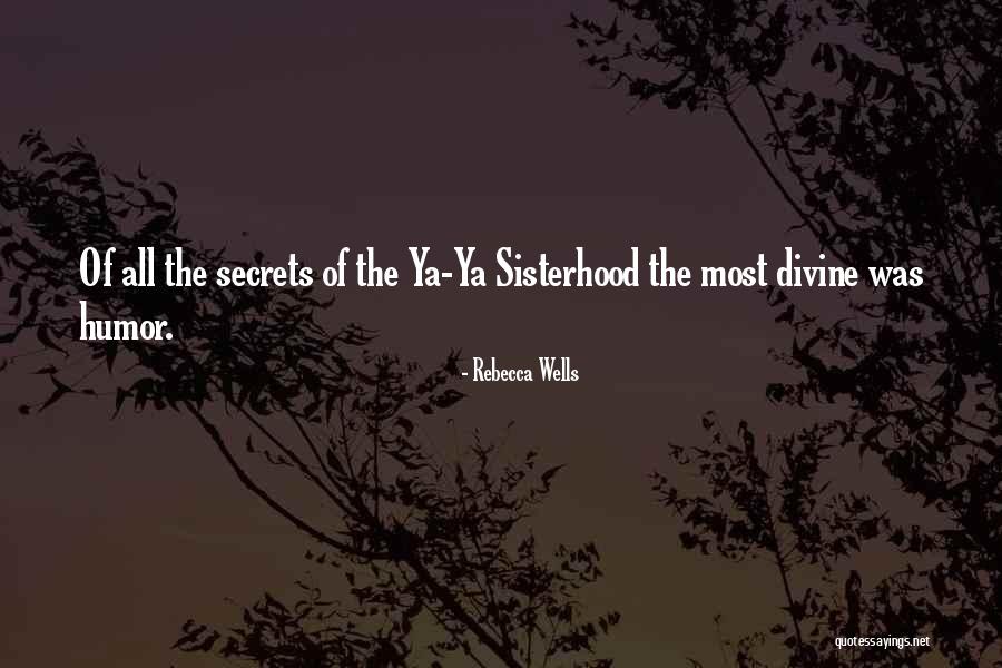 Divine Secrets Of The Ya Ya Sisterhood Quotes By Rebecca Wells Divine Secrets Of The Ya Ya Sisterhood Quotes By Rebecca Wells