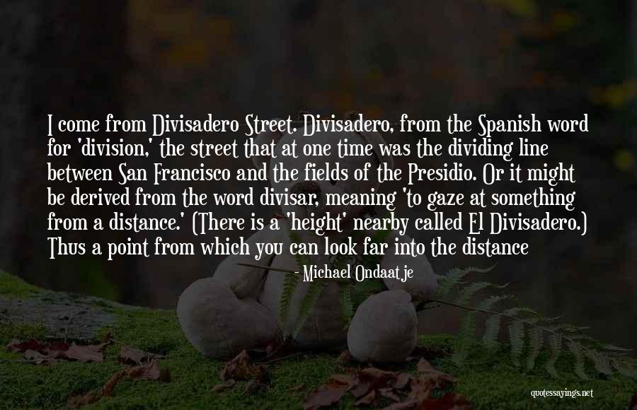 Divisadero San Francisco Quotes By Michael Ondaatje Divisadero San Francisco Quotes By Michael Ondaatje