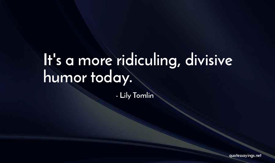 Divisive Quotes By Lily Tomlin Divisive Quotes By Lily Tomlin