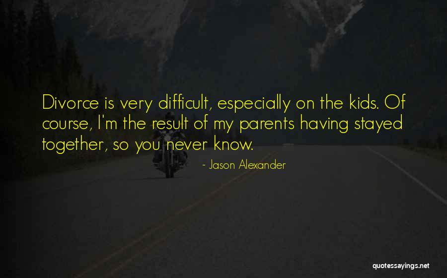 Divorce And Kids Quotes By Jason Alexander Divorce And Kids Quotes By Jason Alexander