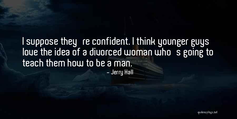 Divorced Men Quotes By Jerry Hall Divorced Men Quotes By Jerry Hall