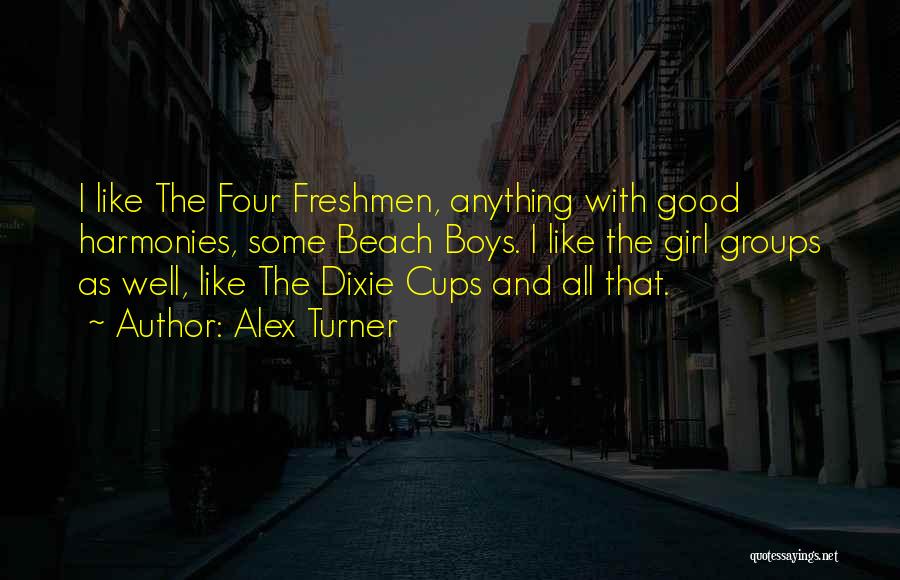 Dixie Cups Quotes By Alex Turner