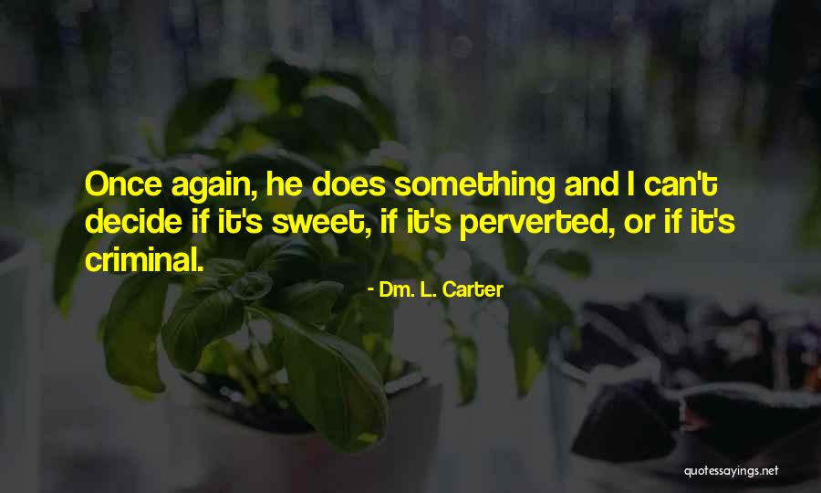 Dm Quotes By Dm. L. Carter Dm Quotes By Dm. L. Carter