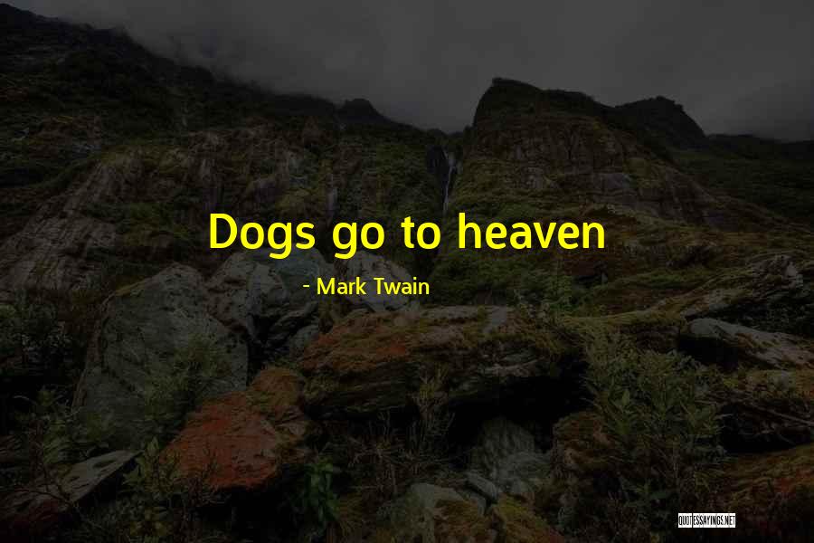 Do Dogs Go To Heaven Quotes By Mark Twain Do Dogs Go To Heaven Quotes By Mark Twain