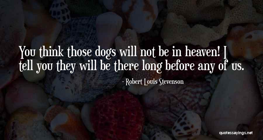 Do Dogs Go To Heaven Quotes By Robert Louis Stevenson Do Dogs Go To Heaven Quotes By Robert Louis Stevenson