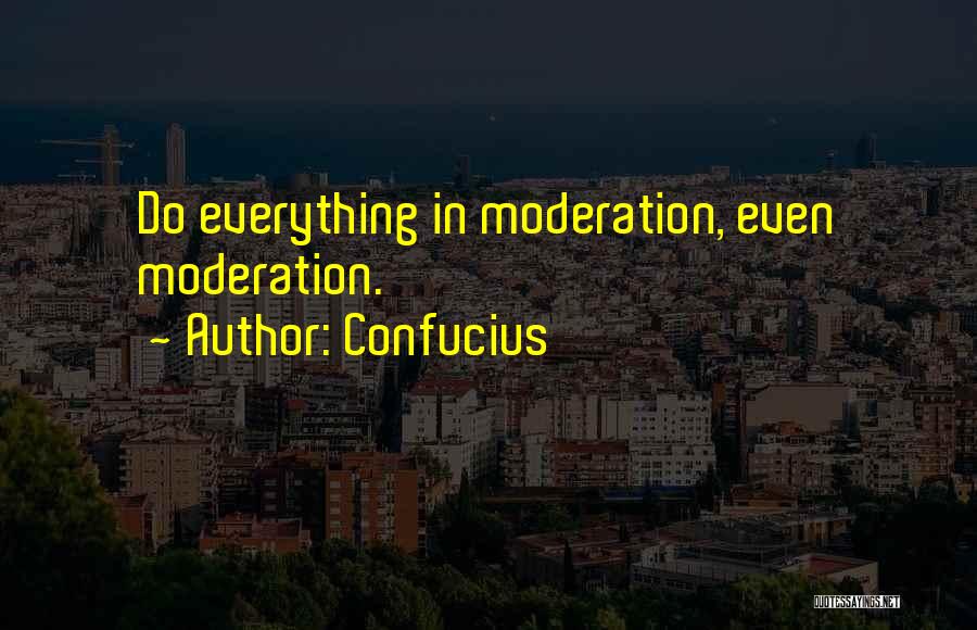 Do Everything In Moderation Quotes By Confucius