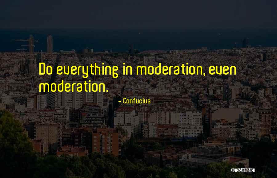 Do Everything In Moderation Quotes By Confucius