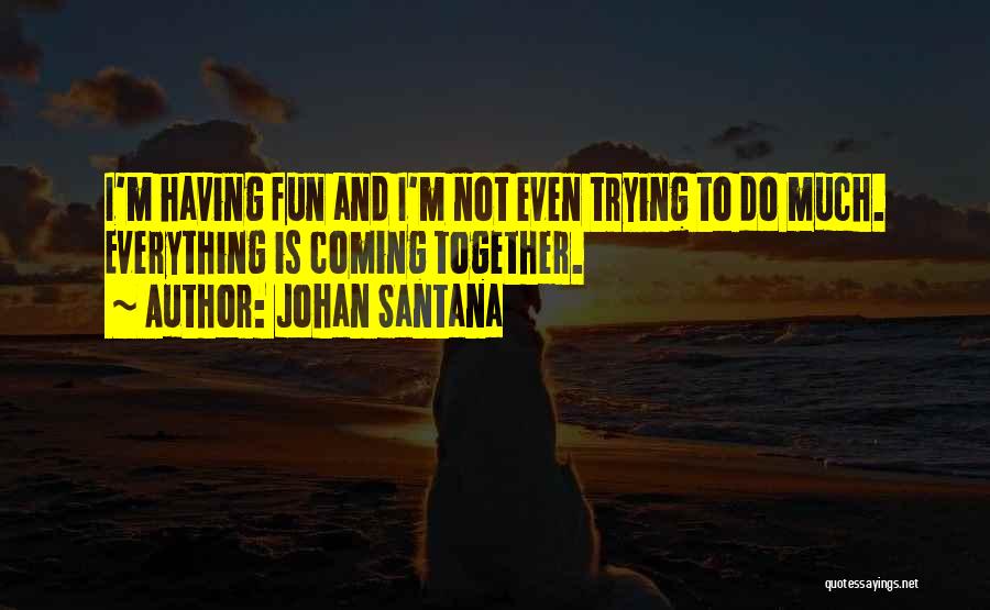 Do Everything Together Quotes By Johan Santana