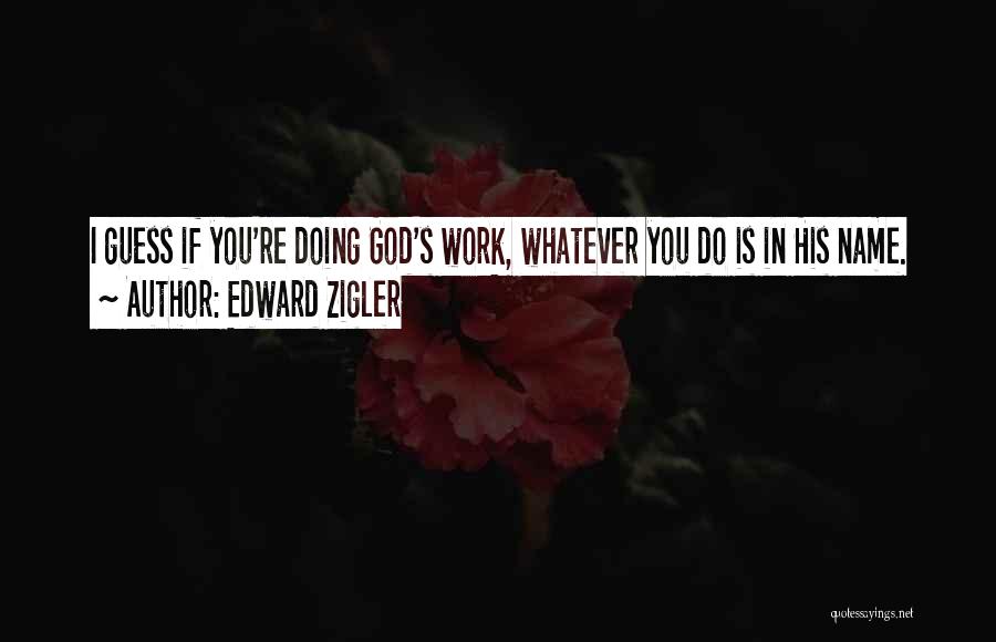 Do God's Work Quotes By Edward Zigler