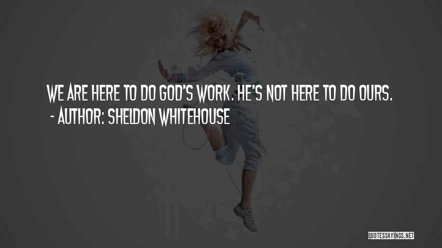 Do God's Work Quotes By Sheldon Whitehouse