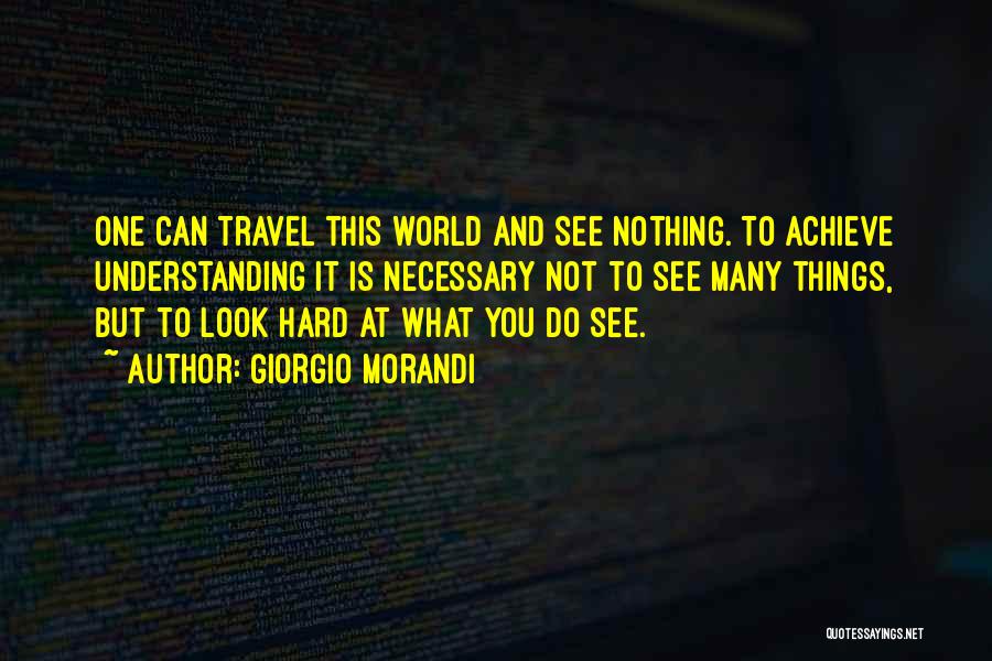 Do Hard Things Quotes By Giorgio Morandi