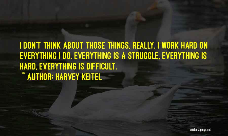 Do Hard Things Quotes By Harvey Keitel