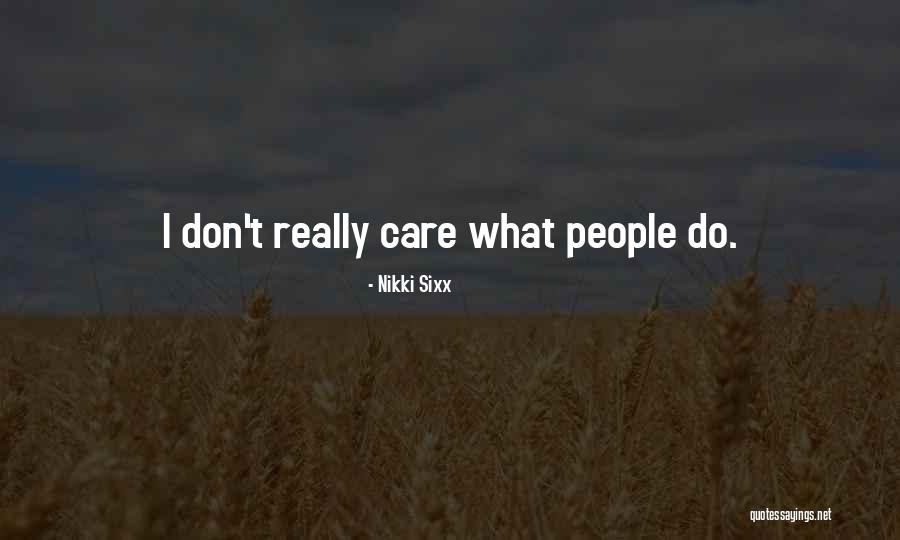Do I Really Care Quotes By Nikki Sixx Do I Really Care Quotes By Nikki Sixx