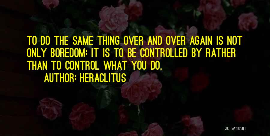 Do It Again Quotes By Heraclitus