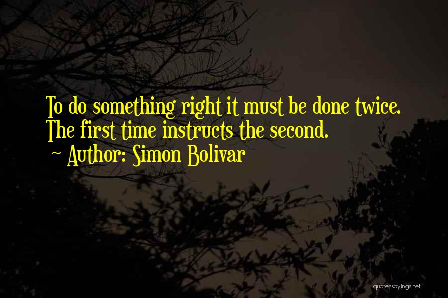 Do It Right First Time Quotes By Simon Bolivar