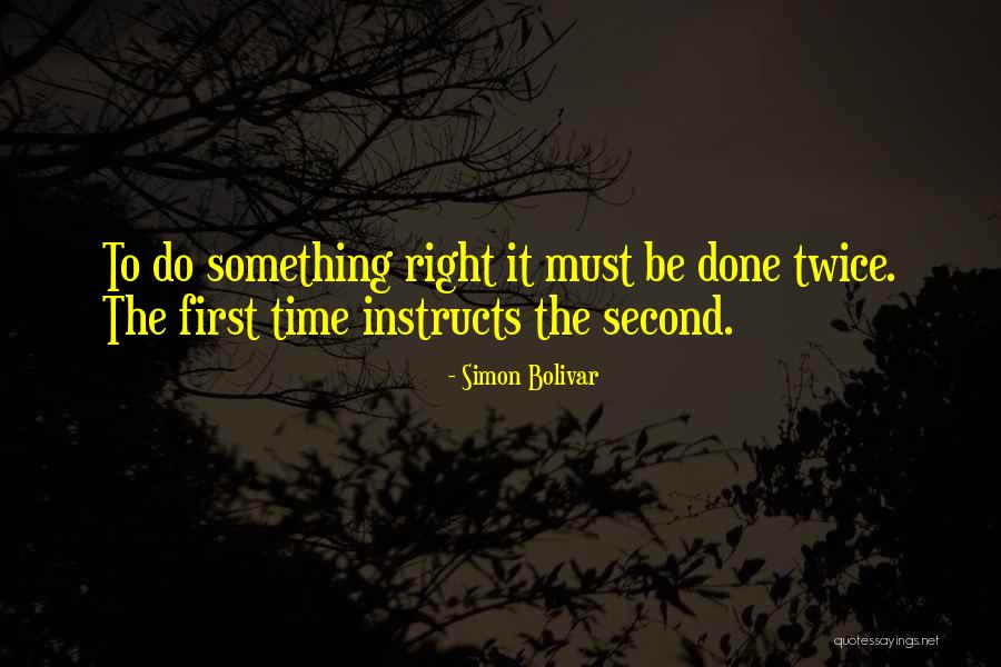 Do It Right First Time Quotes By Simon Bolivar