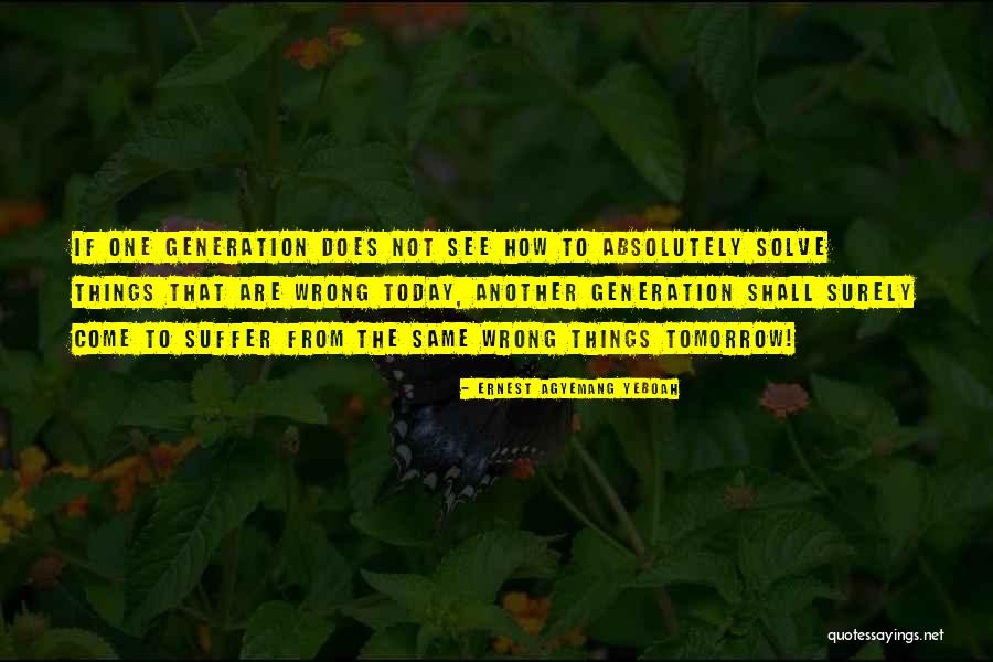 Do It Today Not Tomorrow Quotes By Ernest Agyemang Yeboah Do It Today Not Tomorrow Quotes By Ernest Agyemang Yeboah