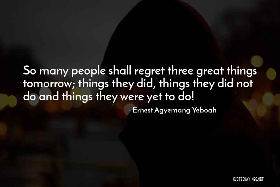 Do It Today Not Tomorrow Quotes By Ernest Agyemang Yeboah Do It Today Not Tomorrow Quotes By Ernest Agyemang Yeboah
