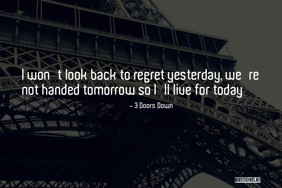 Do It Today Or Regret It Tomorrow Quotes By 3 Doors Down