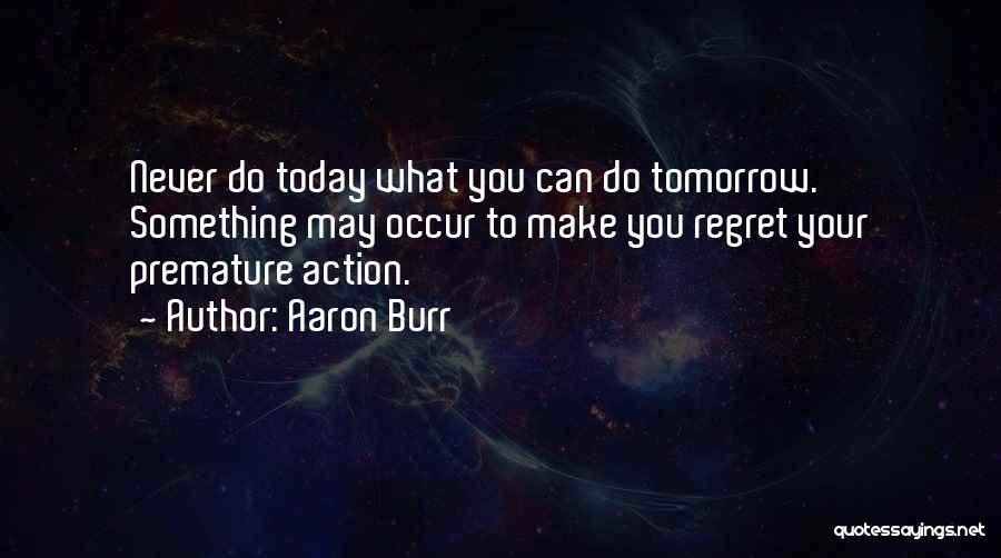 Do It Today Or Regret It Tomorrow Quotes By Aaron Burr