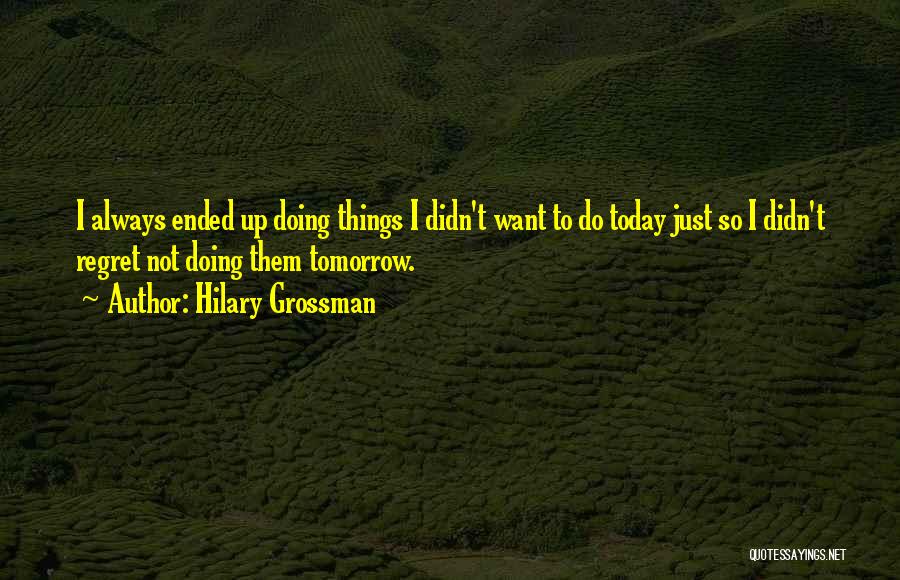 Do It Today Or Regret It Tomorrow Quotes By Hilary Grossman
