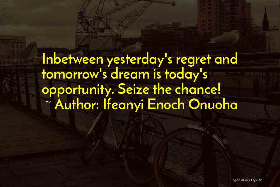 Do It Today Or Regret It Tomorrow Quotes By Ifeanyi Enoch Onuoha