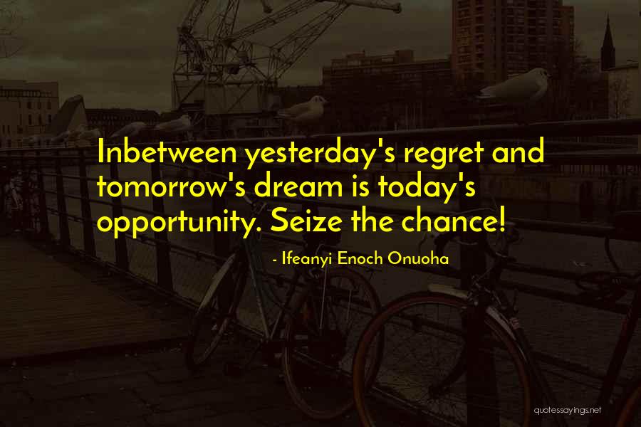 Do It Today Or Regret It Tomorrow Quotes By Ifeanyi Enoch Onuoha Do It Today Or Regret It Tomorrow Quotes By Ifeanyi Enoch Onuoha