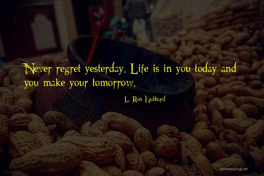 Do It Today Or Regret It Tomorrow Quotes By L. Ron Hubbard Do It Today Or Regret It Tomorrow Quotes By L. Ron Hubbard