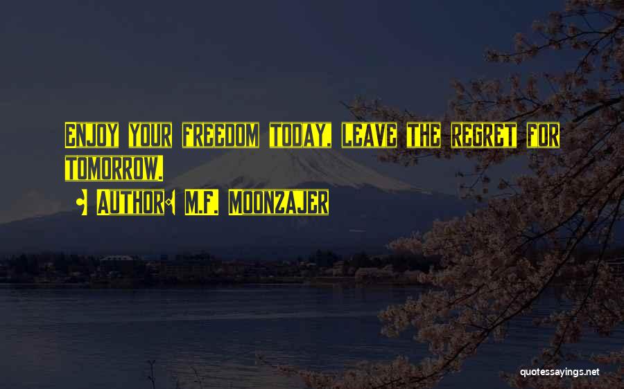 Do It Today Or Regret It Tomorrow Quotes By M.F. Moonzajer