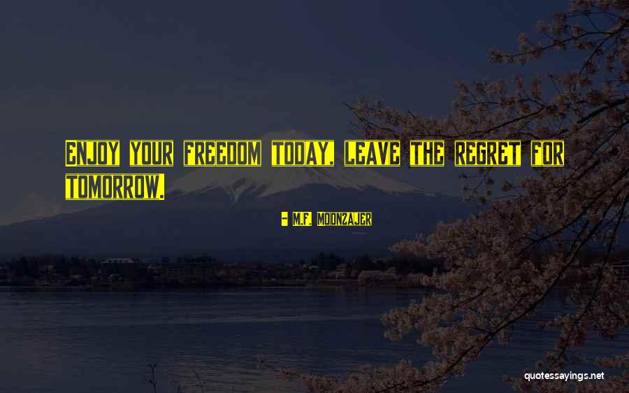 Do It Today Or Regret It Tomorrow Quotes By M.F. Moonzajer