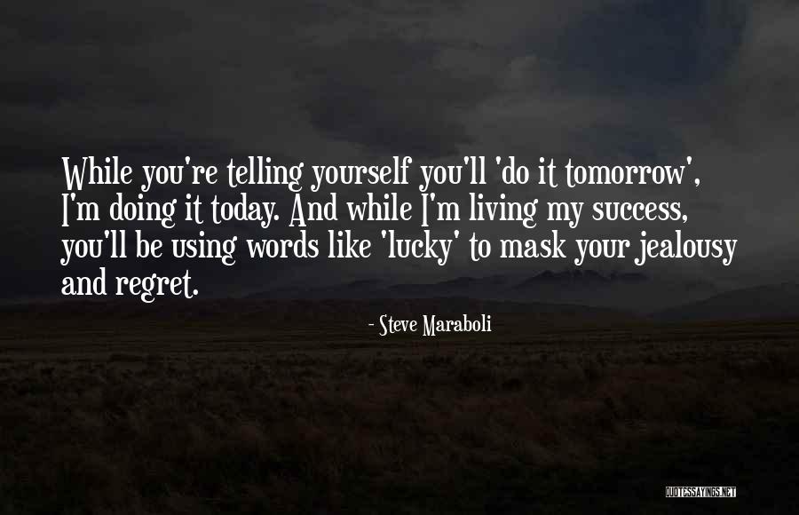 Do It Today Or Regret It Tomorrow Quotes By Steve Maraboli Do It Today Or Regret It Tomorrow Quotes By Steve Maraboli