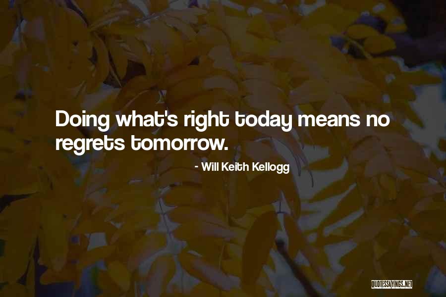 Do It Today Or Regret It Tomorrow Quotes By Will Keith Kellogg