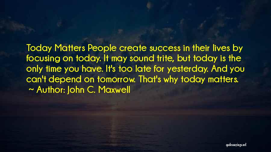 Do It Today Tomorrow Will Be Late Quotes By John C. Maxwell
