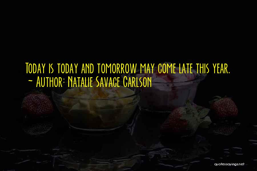 Do It Today Tomorrow Will Be Late Quotes By Natalie Savage Carlson