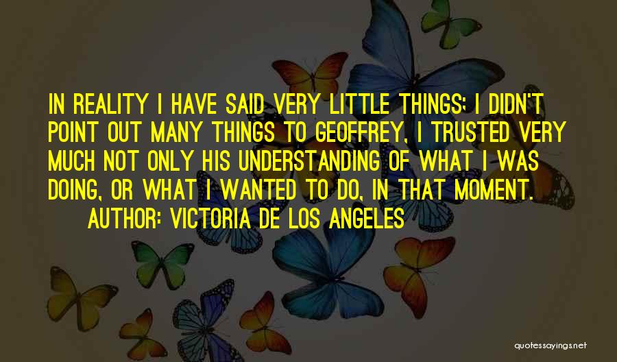 Do Little Quotes By Victoria De Los Angeles