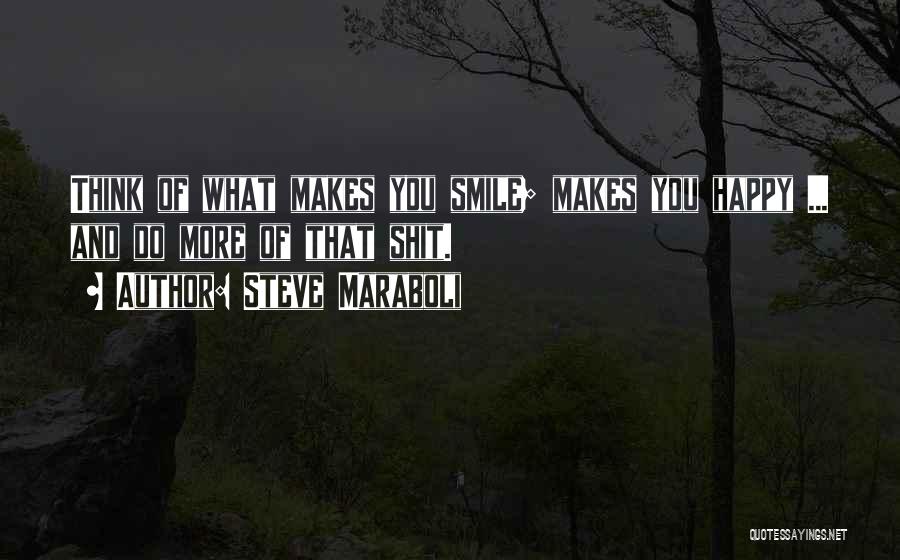 Do More Of What Makes You Happy Quotes By Steve Maraboli