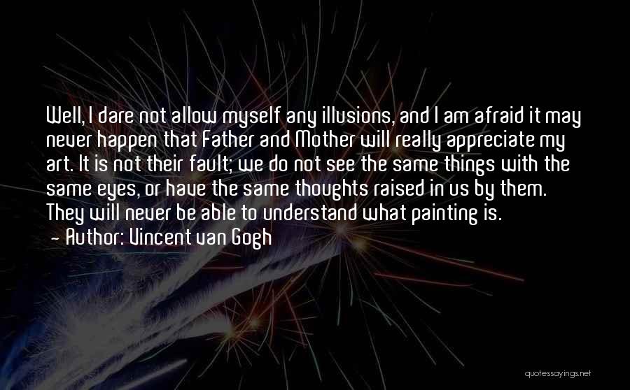 Do Not Appreciate Quotes By Vincent Van Gogh