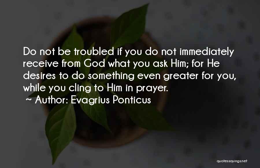 Do Not Ask Quotes By Evagrius Ponticus