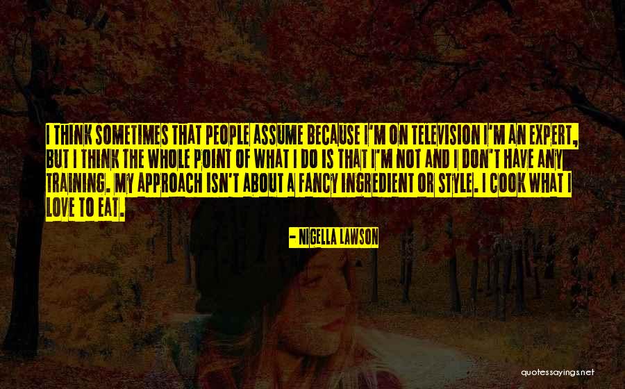 Do Not Assume Love Quotes By Nigella Lawson Do Not Assume Love Quotes By Nigella Lawson