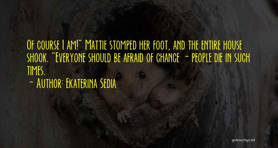 Do Not Be Afraid Of Change Quotes By Ekaterina Sedia